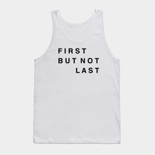 FIRST BUT NOT LAST Tank Top